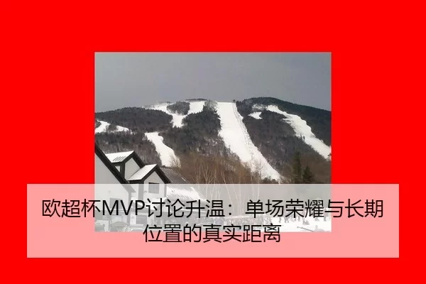 欧超杯MVP讨论升温：单场荣耀与长期位置的真实距离（Kering）