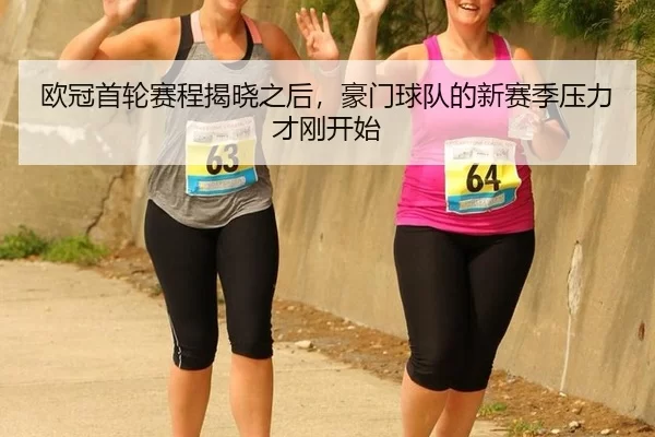 欧冠首轮赛程揭晓之后,豪门球队的新赛季压力才刚开始