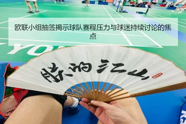 欧联小组抽签揭示球队赛程压力与球迷持续讨论的焦点